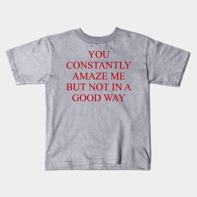 You Constantly Amaze Me But Not In A Good Way - Meme, Funny Kids T-Shirt by SpaceDogLaika